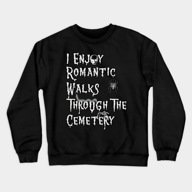 I Enjoy Romantic Walks through the Cemetery Crewneck Sweatshirt by Graveyard Gossip